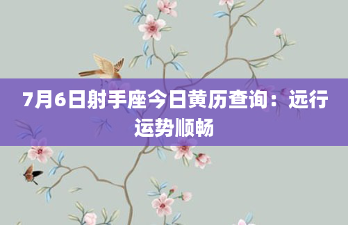 7月6日射手座今日黄历查询:远行运势顺畅