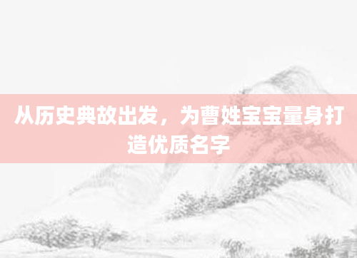 从历史典故出发,为曹姓宝宝量身打造优质名字