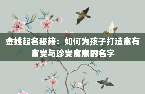 金姓起名秘籍:如何为孩子打造富有富贵与珍贵寓意的名字
