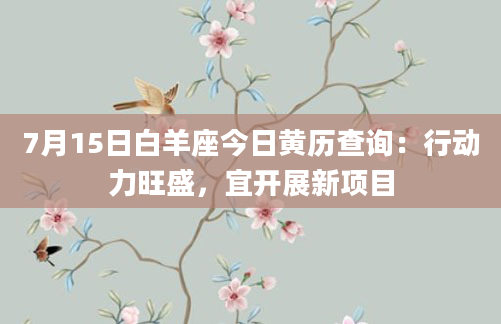 7月15日白羊座今日黄历查询:行动力旺盛,宜开展新项目