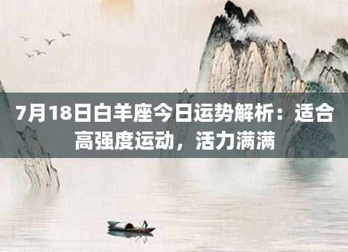 7月18日白羊座今日运势解析:适合高强度运动,活力满满