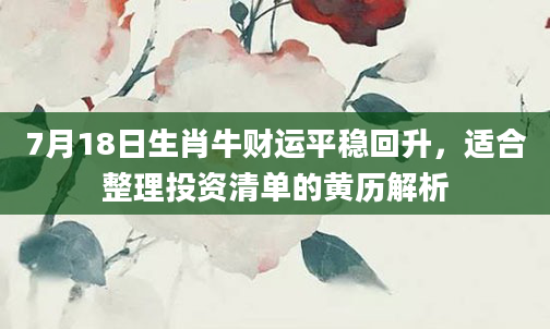 7月18日生肖牛财运平稳回升,适合整理投资清单的黄历解析